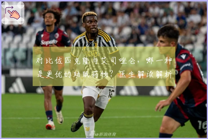 对比佐匹克隆与艾司唑仑，哪一种是更优的助眠药物？医生解读解析