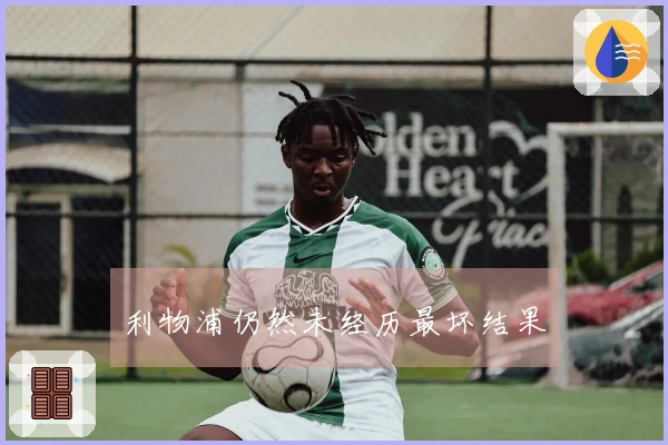 利物浦仍然未经历最坏结果