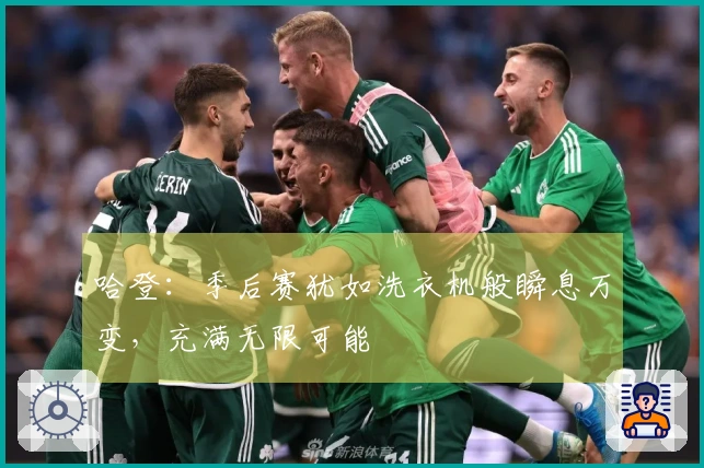 哈登：季后赛犹如洗衣机般瞬息万变，充满无限可能