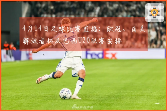 4月14日足球比赛直播：欧冠、南美解放者杯及巴西U20联赛安排
